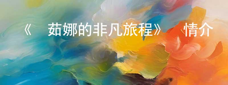 陳茂濤發布《馬茹娜的非凡旅程》詳情介紹_馬茹娜的非凡旅程HD在線觀看_馬茹娜的非凡旅程迅雷下載_歐美動漫
